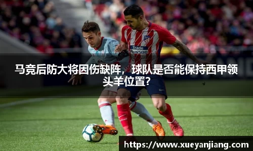 马竞后防大将因伤缺阵，球队是否能保持西甲领头羊位置？