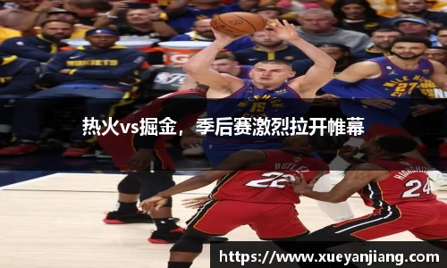 热火vs掘金，季后赛激烈拉开帷幕