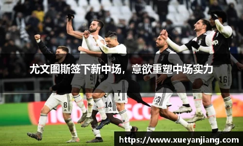 尤文图斯签下新中场，意欲重塑中场实力