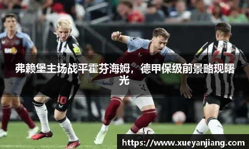 弗赖堡主场战平霍芬海姆，德甲保级前景略现曙光
