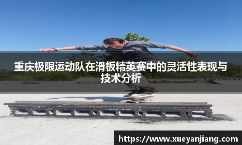 重庆极限运动队在滑板精英赛中的灵活性表现与技术分析