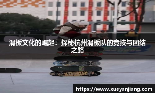滑板文化的崛起：探秘杭州滑板队的竞技与团结之路