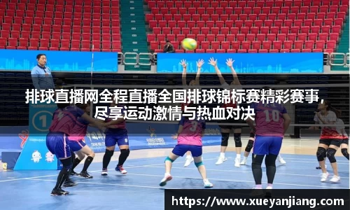 排球直播网全程直播全国排球锦标赛精彩赛事，尽享运动激情与热血对决
