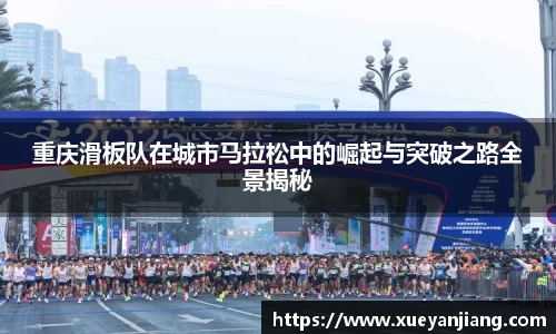 重庆滑板队在城市马拉松中的崛起与突破之路全景揭秘