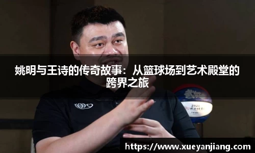 姚明与王诗的传奇故事：从篮球场到艺术殿堂的跨界之旅